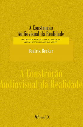 A Construção Audiovisual da Realidade: Uma Historiografia das Narrativas Jornalísticas em Áudio e Vídeo