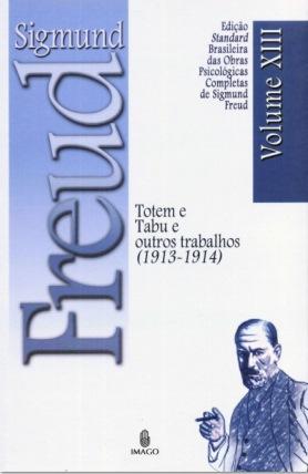 Edição Standard Brasileira das Obras Psicológicas Completas de Sigmund Freud Volume XIII: Totem e Tabu e outros Trabalhos (1913-1914)
