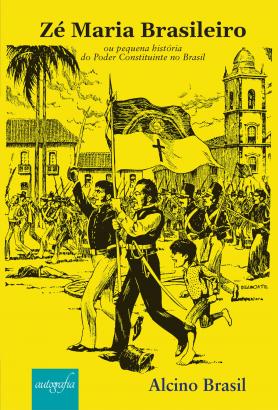 Zé Maria Brasileiro ou pequena história do Poder Constituinte no Brasil
