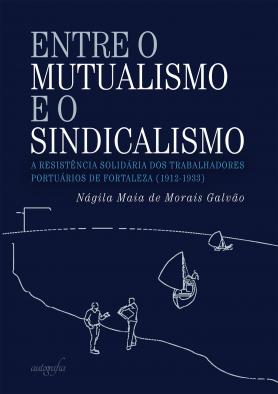 Entre o mutualismo e o sindicalismo: a resistência solidária dos trabalhadores portuários de Fortaleza (1912-1933)