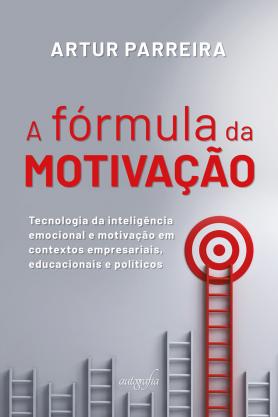 A fórmula da motivação: tecnologia da inteligência emocional e motivação em contextos empresariais, educacionais e políticos