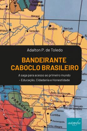Bandeirante caboclo brasileiro: a saga para acesso ao primeiro mundo - educação, cidadania e honestidade