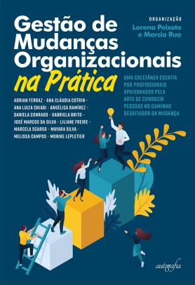 Gestão de mudanças organizacionais na prática: uma coletânea escrita por profissionais apaixonados pela arte de conduzir pessoas no caminho desafiador da mudança