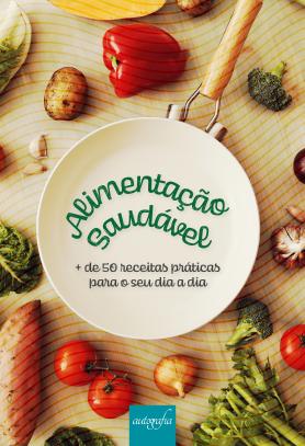 Alimentação saudável: + de 50 receitas práticas para o seu dia a dia