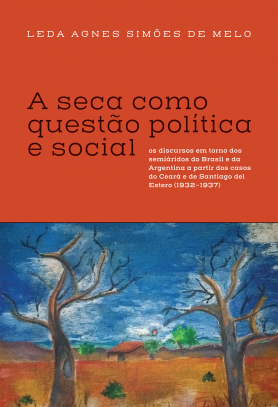 A seca como questão política e social: os discursos em torno dos semiáridos do Brasil e da Argentina a partir dos casos do Ceará e de Santiago del Estero (1932-1937)