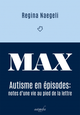 MAX: autisme en épisodes – notes d’une vie au pied de la lettre