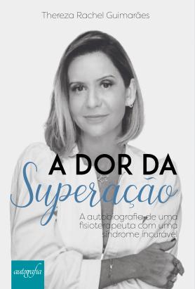 A dor da superação: A autobiografia de uma fisioterapeuta com uma síndrome incurável.