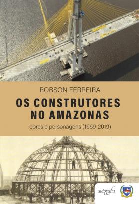 Os Construtores no Amazonas: obras e personagens (1669-2019)