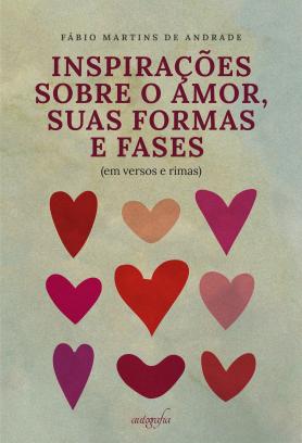 Inspirações sobre o amor, suas formas e fases (em versos e rimas)