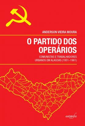 O partido dos operários: comunistas e trabalhadores urbanos em Alagoas (1951–1961)
