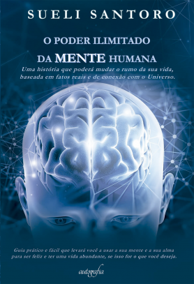 O poder ilimitado da mente humana: uma história que poderá mudar o rumo da sua vida, baseada em fatos reais e de conexão com o Universo