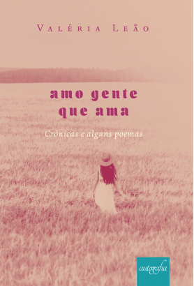 Amo gente que ama: Crônicas e alguns poemas