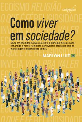 Como viver em sociedade?: Viver em sociedade ativa valores; e o principal deles é saber ser amigo e manter uma boa convivência dentro do seio da mais exigente organização social.