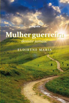 Mulher guerreira: desistir jamais!