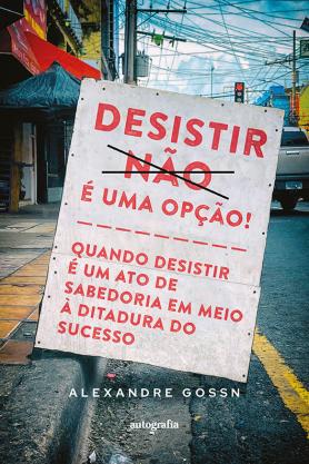 Desistir é uma opção! Quando desistir é um ato de sabedoria em meio à ditadura do sucesso