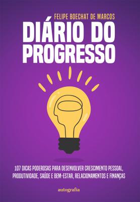 Diário do progresso: 107 dicas poderosas para desenvolver crescimento pessoal, produtividade, saúde e bem-estar, relacionamentos e finanças
