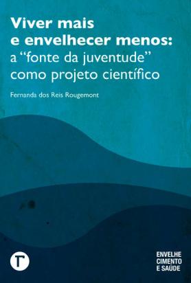 Viver mais e envelhecer menos - A "fonte da juventude" como projeto científico