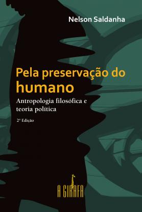 Pela Preservação do Humano: Antropologia Filosófica e Teoria Política - 2ª Edição
