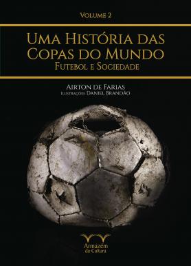 Uma História das Copas do Mundo, futebol e sociedade 