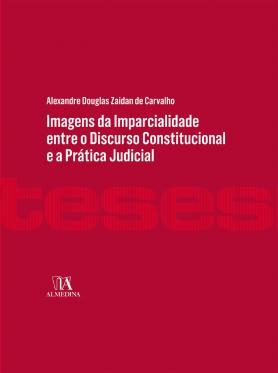 Imagens da Imparcialidade entre o Discurso Constitucional e a Prática Judicial (Coleção Teses)