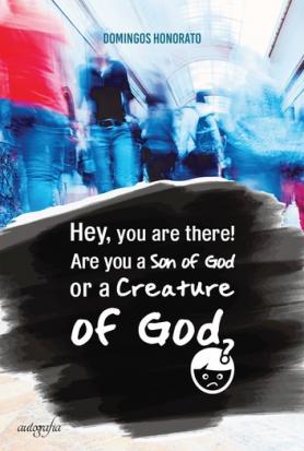 Hey, you are there! Are you a Son of God or a Creature of God?
