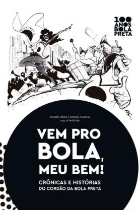 Vem pro Bola, Meu Bem!: Crônicas e histórias do Cordão da Bola Preta