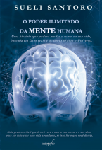 O poder ilimitado da mente humana: uma história que poderá mudar o rumo da sua vida, baseada em fatos reais e de conexão com o Universo