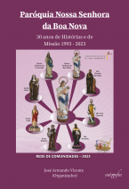 Paróquia Nossa Senhora da Boa Nova: 30 anos de Histórias e de Missão 1993-2023